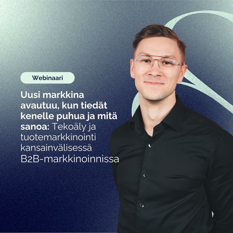 Webinaari 0626 Uusi markkina avautuu, kun tiedät kenelle puhua ja mitä sanoa Tekoäly ja tuotemarkkinointi kansainvälisessä B2B-markkinoinnissa